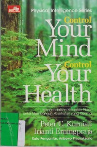 Image of Control Your Mind Control Your Health Mengendalikan kekuatan pikiran untuk membangun kesahatan yang optimal