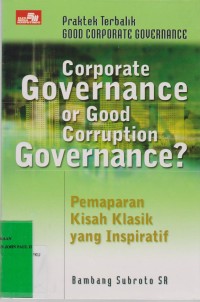 Image of Coporate Governance Or Good Corruption Governance? Praktek Terbalik Good Coporate Governance Pemaparan Kisah Klasik yang Inspiratif